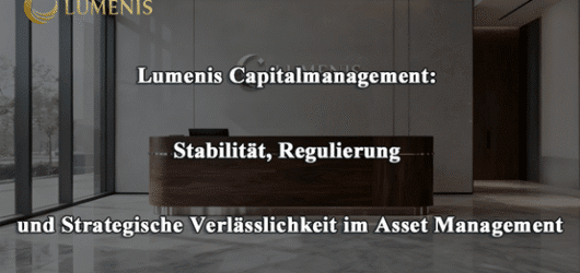 Lumenis Capitalmanagement: Stabilität, Regulierung und Strategische Verlässlichkeit im Asset Management